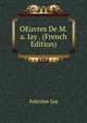 OEuvres De M.a. Jay . (French Edition), Antoine Jay 