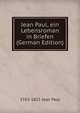 Jean Paul, ein Lebensroman in Briefen (German Edition), 1763-1825 Jean Paul 
