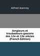 Jongleurs et troubadours gascons des 12e et 13e si?cles (French Edition), Alfred Jeanroy 