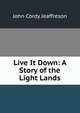 Live It Down: A Story of the Light Lands, Jeaffreson John Cordy 