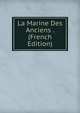 La Marine Des Anciens . (French Edition), 
