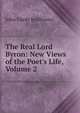 The Real Lord Byron: New Views of the Poet's Life, Volume 2, Jeaffreson John Cordy 