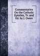 Commentaries On the Catholic Epistles, Tr. and Ed. by J. Owen, 