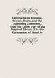 Chronicles of England, France, Spain, and the Adjoining Countries,: From the Latter Part of the Reign of Edward II to the Coronation of Henri Iv., 