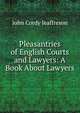 Pleasantries of English Courts and Lawyers: A Book About Lawyers, Jeaffreson John Cordy 