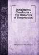 Theophrastou Charakteres = The Characters of Theophrastus;, Theophrastus Theophrastus 