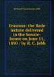 Erasmus: the Rede lecture delivered in the Senate-house on June 11, 1890 / by R. C. Jebb, Jebb Richard Claverhouse 