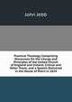 Practical Theology, Comprizing Discourses On the Liturgy and Principles of the United Church of England and Ireland, Critical and Other Tracts, and a Speech Delivered in the House of Peers in 1824, John Jebb 