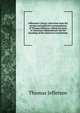 Jeffersons's letters: selections from the private and political correspondence of Thomas Jefferson, telling the story of American independence and the founding of the American Government, Thomas Jefferson 