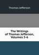 The Writings of Thomas Jefferson, Volumes 5-6, Thomas Jefferson 