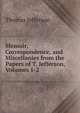 Memoir, Correspondence, and Miscellanies from the Papers of T. Jefferson, Volumes 1-2, Thomas Jefferson Randolph 
