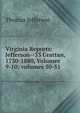 Virginia Reports: Jefferson--33 Grattan, 1730-1880, Volumes 9-10; volumes 50-51, Thomas Jefferson 