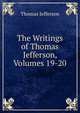 The Writings of Thomas Jefferson, Volumes 19-20, Thomas Jefferson 