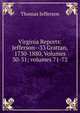 Virginia Reports: Jefferson--33 Grattan, 1730-1880, Volumes 30-31; volumes 71-72, Thomas Jefferson 