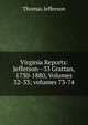 Virginia Reports: Jefferson--33 Grattan, 1730-1880, Volumes 32-33; volumes 73-74, Thomas Jefferson 