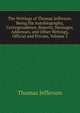 The Writings of Thomas Jefferson: Being His Autobiography, Correspondence, Reports, Messages, Addresses, and Other Writings, Official and Private, Volume 3, Thomas Jefferson 