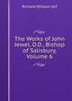 The Works of John Jewel, D.D., Bishop of Salisbury, Volume 6, Richard William Jelf 