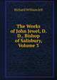 The Works of John Jewel, D.D., Bishop of Salisbury, Volume 3, Richard William Jelf 