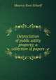 Depreciation of public utility property; a collection of papers, Maurice Roos Scharff 