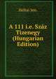 A 111 i.e. Szaz Tizenegy (Hungarian Edition), Heltai Jen. 