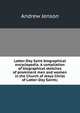 Latter-Day Saint biographical encyclopedia. A compilation of biographical sketches of prominent men and women in the Church of Jesus Christ of Latter-Day Saints;, Andrew Jenson 