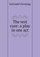 The rest cure: a play in one act, Gertrude E Jennings 