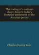 The testing of a nation's ideals; Israel's history from the settlement to the Assyrian period, Kent Charles Foster 