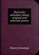 Heavenly melodies; being original and selected poems, Henry Jennings 