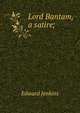 Lord Bantam, a satire;, Edward Jenkins 