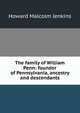 The family of William Penn: founder of Pennsylvania, ancestry and descendants, Howard Malcolm Jenkins 