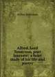Alfred, Lord Tennyson, poet laureate; a brief study of his life and poetry, Arthur Jenkinson 