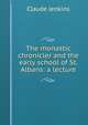 The monastic chronicler and the early school of St. Albans: a lecture, Claude Jenkins 