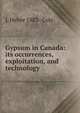 Gypsum in Canada: its occurrences, exploitation, and technology, L Heber 1883- Cole 