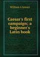 Caesar's first campaign; a beginner's Latin book, William A Jenner 