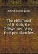 The childhood of Ji-shib, the Ojibwa, and sixty-four pen sketches, Albert Ernest Jenks 