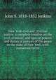 New York civil and criminal justice: a complete treatise on the civil, criminal, and special powers and duties of justices of the peace in the state of New York, with numerous forms, John S. 1818-1852 Jenkins 