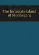 The fortunate island of Monhegan;, 