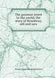 The greatest street in the world; the story of Broadway, old and new, Stephen [from old catalog] Jenkins 