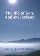 The life of Gen. Andrew Jackson, John S. 1818-1852 Jenkins 