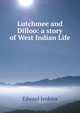 Lutchmee and Dilloo: a story of West Indian Life, Edward Jenkins 