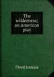 The wilderness; an American play, Floyd Jenkins 
