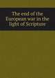 The end of the European war in the light of Scripture, 