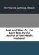 Lost and Won: Or, the Love Test, by the Author of 'the Maid's Husband'., Henrietta Camilla Jenkin 
