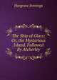 The Ship of Glass: Or, the Mysterious Island. Followed By Atcherley, Hargrave Jennings 