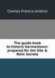 The guide book to historic Germantown: prepared for the Site & Relic Society, Charles Francis Jenkins 