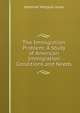 The Immigration Problem: A Study of American Immigration Conditions and Needs, Jenks Jeremiah Whipple 