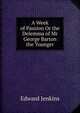 A Week of Passion Or the Delemma of Mr George Barton the Younger, Edward Jenkins 