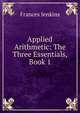 Applied Arithmetic: The Three Essentials, Book 1, Frances Jenkins 