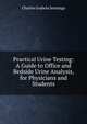 Practical Urine Testing: A Guide to Office and Bedside Urine Analysis, for Physicians and Students, Charles Godwin Jennings 