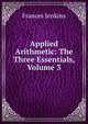 Applied Arithmetic: The Three Essentials, Volume 3, Frances Jenkins 